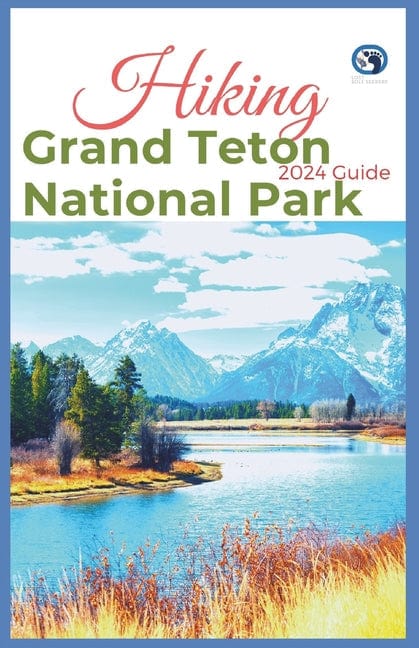 Hiking Grand Teton National Park 2024 Guide: Unveling off-the-beaten-path Hiking Adventures: Challenge Yourself, Embrace the Wild with Tips, Itinerary - Paperback by Books by splitShops